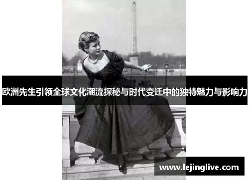欧洲先生引领全球文化潮流探秘与时代变迁中的独特魅力与影响力