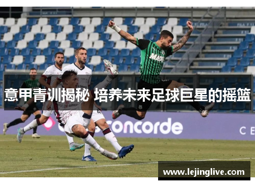 意甲青训揭秘 培养未来足球巨星的摇篮