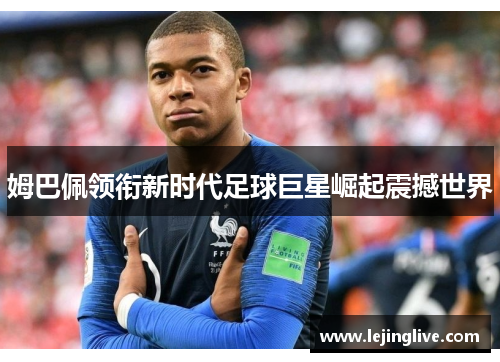 姆巴佩领衔新时代足球巨星崛起震撼世界