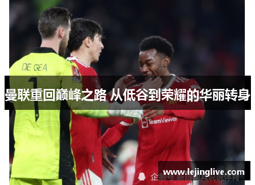 曼联重回巅峰之路 从低谷到荣耀的华丽转身