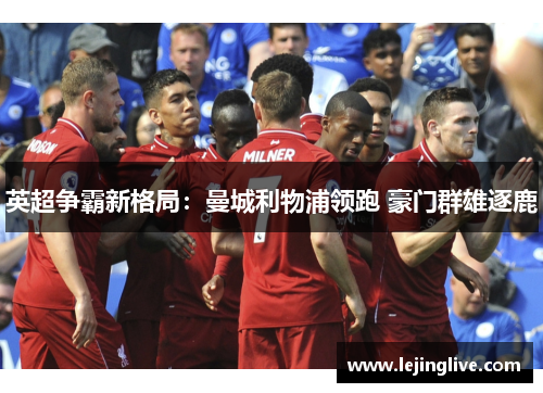英超争霸新格局：曼城利物浦领跑 豪门群雄逐鹿