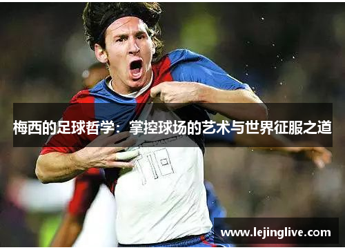 梅西的足球哲学：掌控球场的艺术与世界征服之道