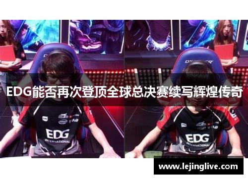 EDG能否再次登顶全球总决赛续写辉煌传奇
