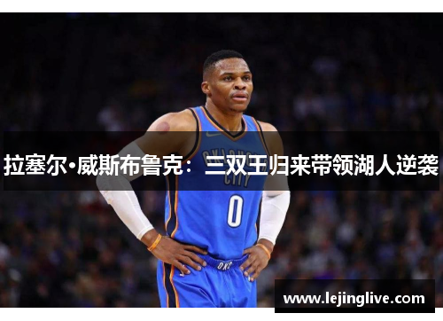 拉塞尔·威斯布鲁克：三双王归来带领湖人逆袭