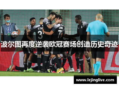 波尔图再度逆袭欧冠赛场创造历史奇迹
