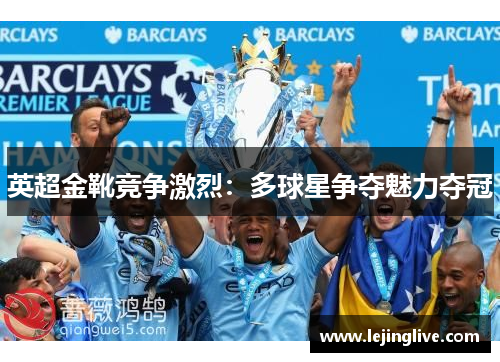 英超金靴竞争激烈：多球星争夺魅力夺冠