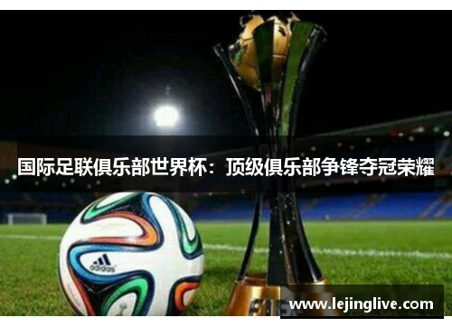 国际足联俱乐部世界杯：顶级俱乐部争锋夺冠荣耀