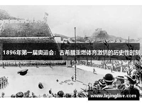 1896年第一届奥运会：古希腊重燃体育激情的历史性时刻